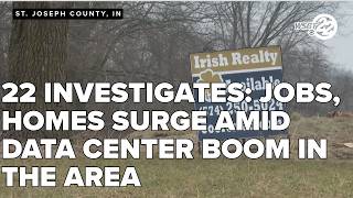 22 Investigates: Jobs, homes surge amid data center boom in the area