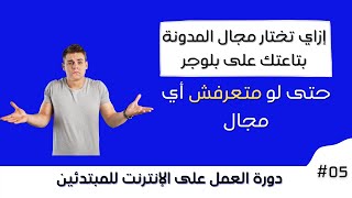 اختيار مجال المدونة واسمها | أهم فيديو في شغلك | دورة العمل على الإنترنت