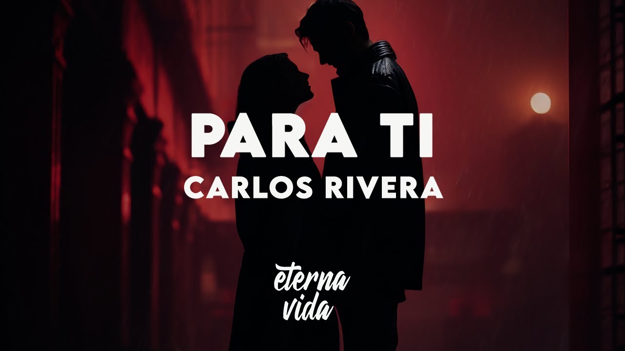 Carlos Rivera - Para Ti (Letra/Lyrics)