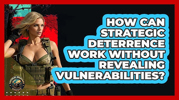 How Can Strategic Deterrence Work Without Revealing Vulnerabilities? - Tactical Warfare Experts
