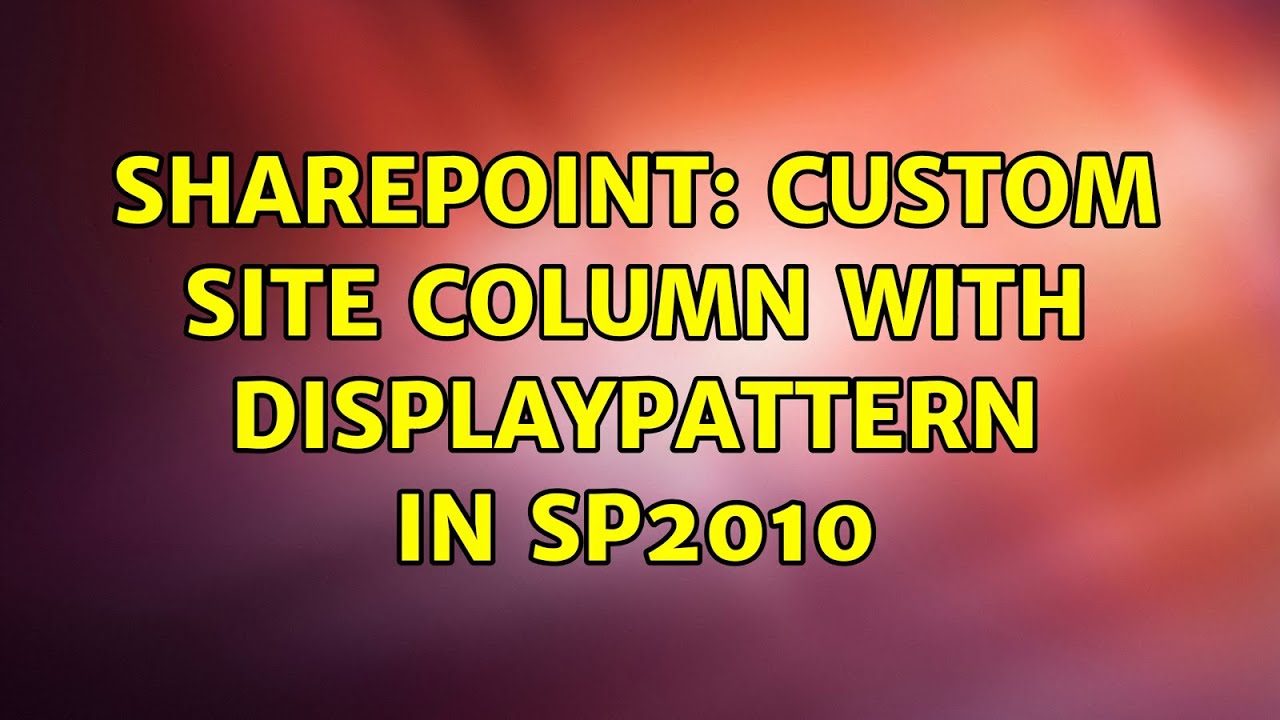 Sharepoint: Custom Site Column with DisplayPattern in SP2010