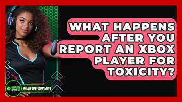 What Happens After You Report An Xbox Player For Toxicity? - Green Button Gaming