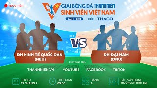 ĐH Kinh tế quốc dân (NEU) - ĐH Đại Nam (DNU) | TNSV THACO Cup 2024