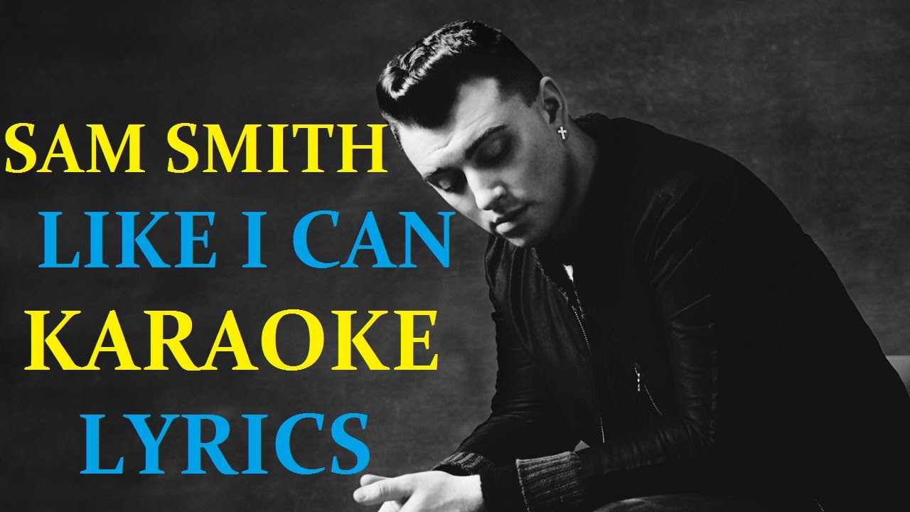 SAM SMITH - LIKE I CAN (IN THE STYLE OF) KARAOKE LYRICS - YouTube