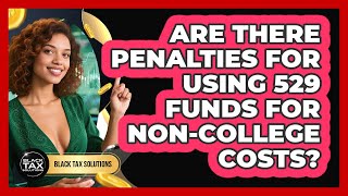 Are There Penalties For Using 529 Funds For Non-college Costs? - Black Tax Solutions