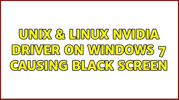 Unix & Linux: Nvidia driver on Windows 7 causing black screen