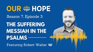 S7E3: The Suffering Messiah in the Psalms