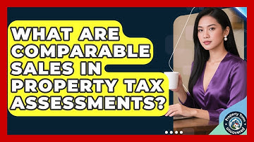 What Are Comparable Sales In Property Tax Assessments? - Property Taxes Uncovered