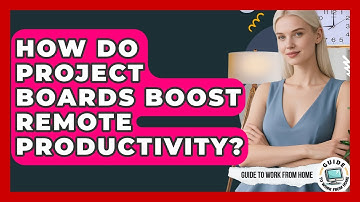 How Do Project Boards Boost Remote Productivity? - Guide To Work From Home