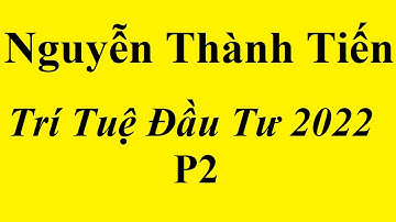 Trí Tuệ Đầu Tư 2022 P2 | | Nguyễn Thành Tiến