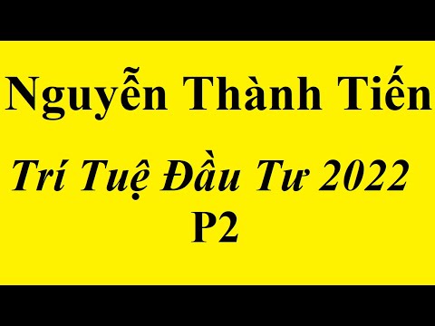 Video Trí Tuệ Đầu Tư 2022 P2 | | Nguyễn Thành Tiến - youtube
