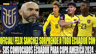 OFICIAL! FELIX SANCHEZ SORPRENDE A TODO ECUADOR CON SUS CONVOCADOS ECUADOR PARA COPA AMERICA 2024