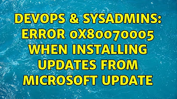 DevOps & SysAdmins: Error 0x80070005 when installing updates from Microsoft Update (3 Solutions!!)