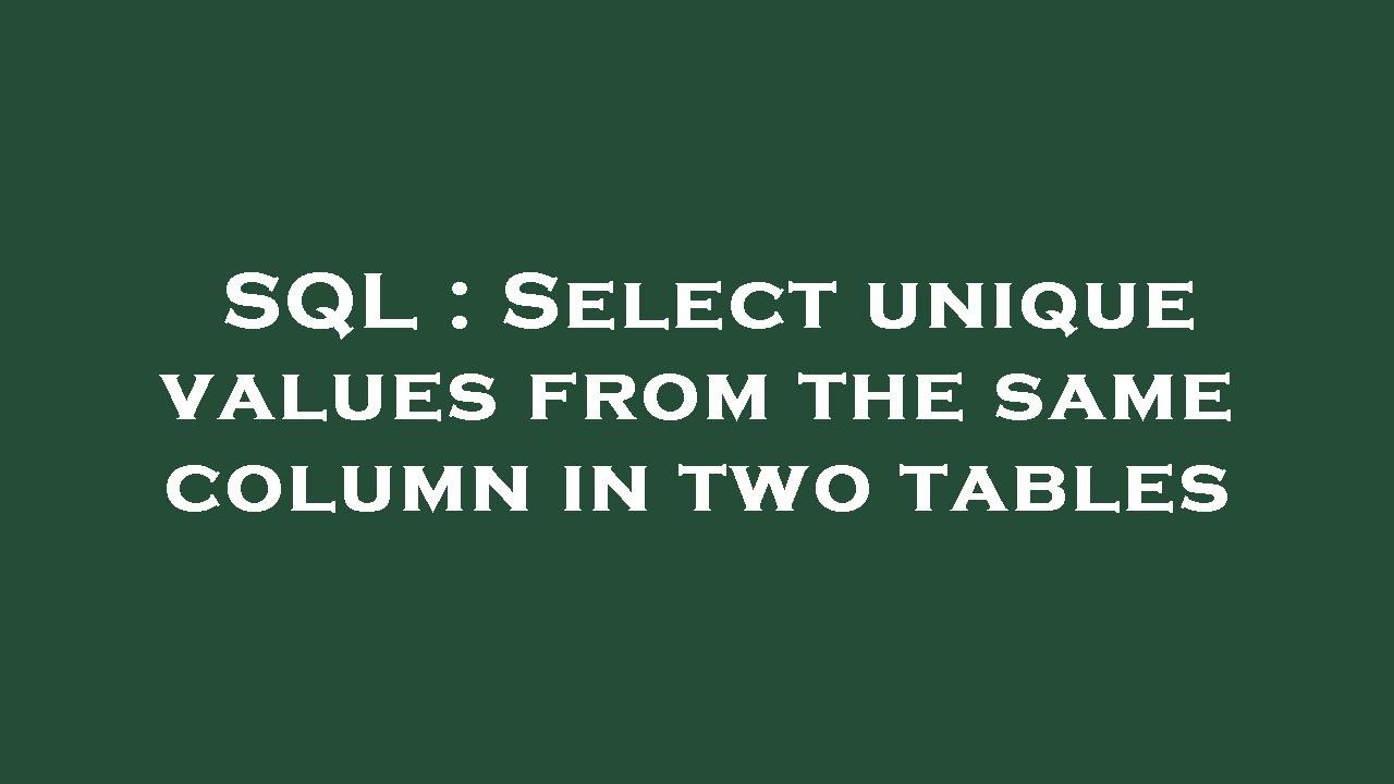 sql-select-unique-values-from-the-same-column-in-two-tables-youtube