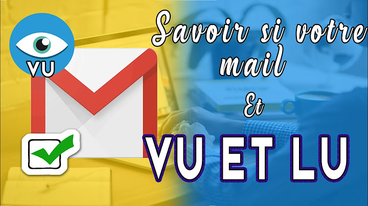 TUTO: SAVOIR SI VOTRE MAIL A ÉTÉ VU ET LU PAR LE DESTINATAIRE