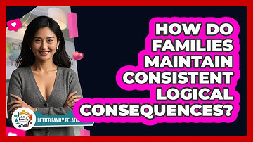 How Do Families Maintain Consistent Logical Consequences? - Better Family Relationships
