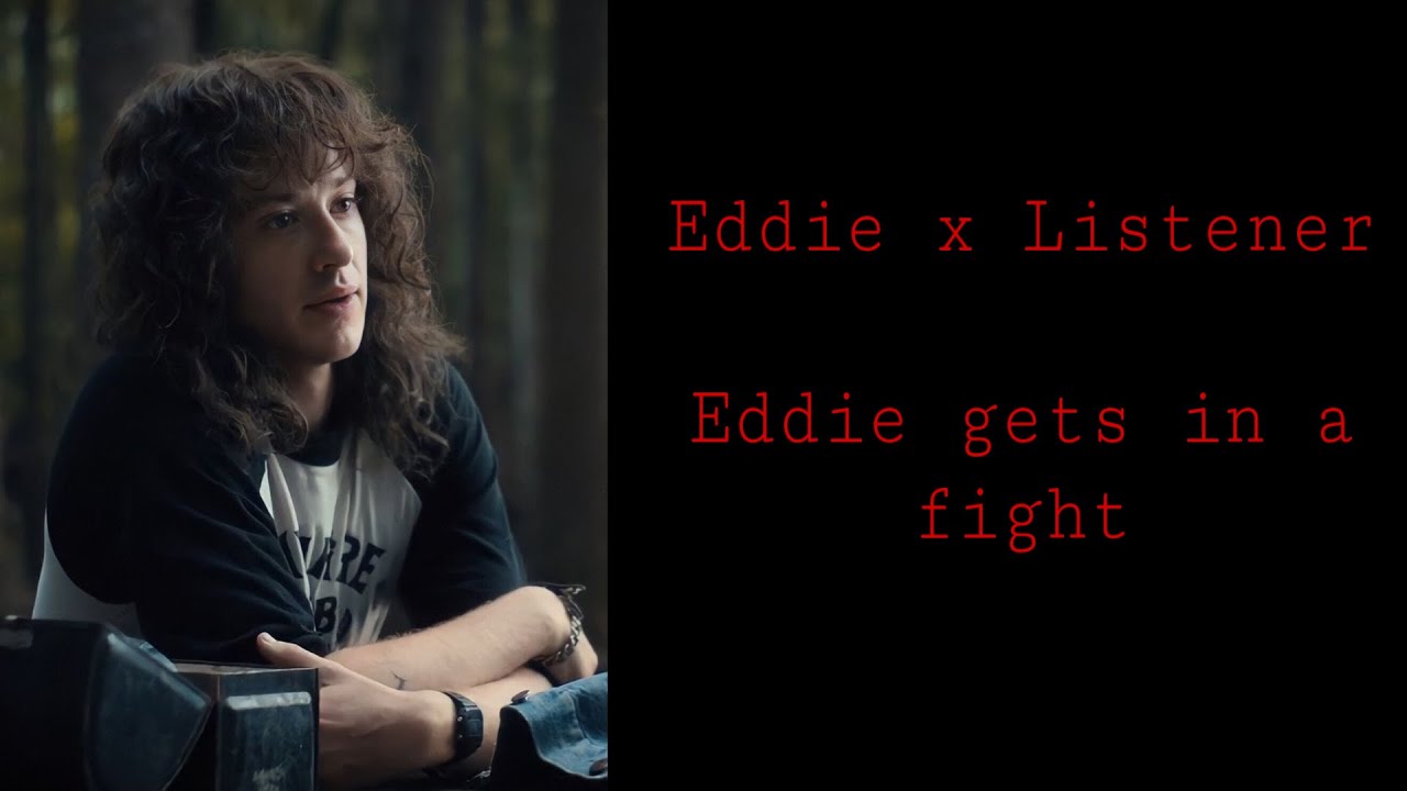 Eddie x Listener |Eddie gets in a fight| (REQUESTED)