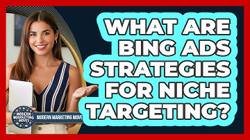 What Are Bing Ads Strategies For Niche Targeting? - Modern Marketing Moves