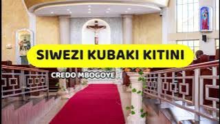 Siwezi Kubaki Kitini | Credo Mbogoye | Lyrics video