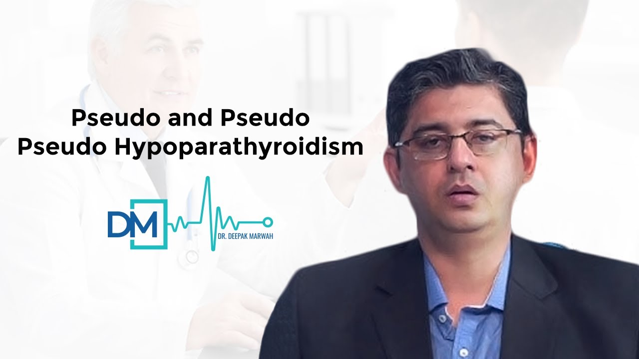 Dr.Deepak Marwah Discusses Pseudo and Pseudo Pseudo Hypoparathyroidism