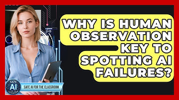 Why Is Human Observation Key To Spotting AI Failures? - Safe AI for The Classroom