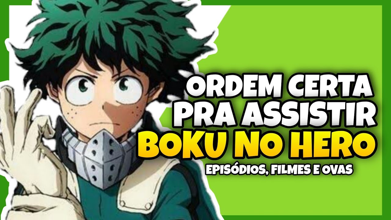 Ordem Correta para assistir BOKU NO HERO - Ordem cronológica com os Filmes  e OVAs. 