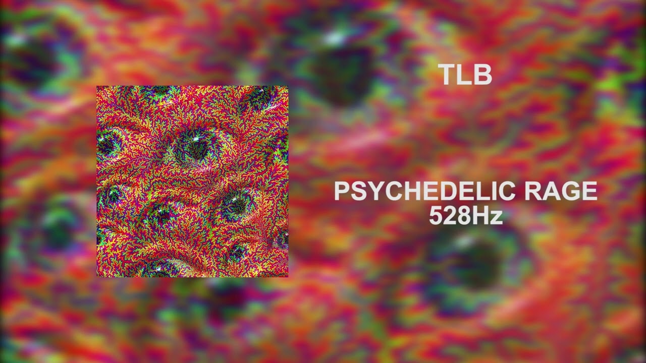 TLB - PSYCHEDELIC RAGE [528Hz Heal DNA, Clarity & Peace of Mind]