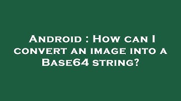 Android : How can I convert an image into a Base64 string?