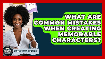 What Are Common Mistakes When Creating Memorable Characters? | Screenwriter