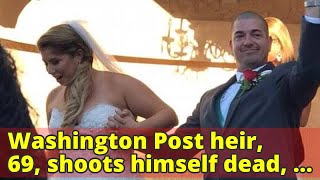 Washington Post heir, 69, shoots himself dead, echoing his father's own 1963 suicide, days before Me