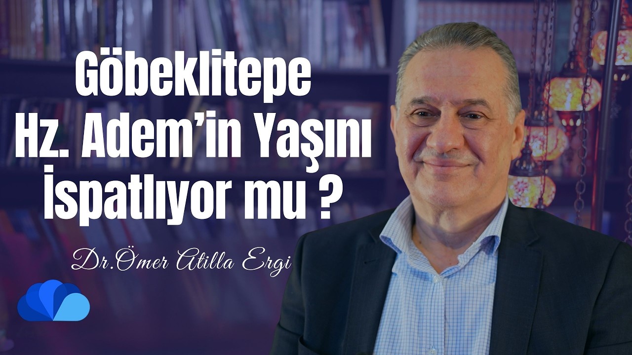 Göbeklitepe Hz. Adem’in Yaşını İspatlıyor mu ? I Fikir Atölyesi I Dr. Ömer Atilla Ergi