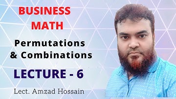 Business Math, Permutations & Combinations, Lecture 6