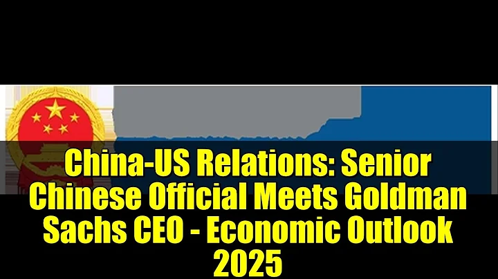 China-US Relations: Senior Chinese Official Meets Goldman Sachs CEO - Economic Outlook 2025
