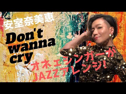 【安室奈美恵の大ヒット曲をジャズアレンジ！】Don’t wanna cryをオネェジャズシンガーが歌う！