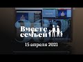 Вместе с семьёй. Эфир от 15 апреля 2021