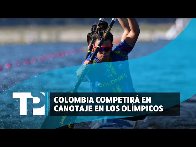 Por primera vez Colombia competirá en canotaje en Los Olímpicos |25.04.2024|TPNoticias