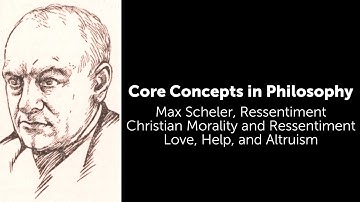 Max Scheler, Ressentiment | Love, Help, and Altruism | Philosophy Core Concepts