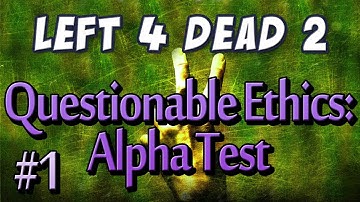 L4D2 - Questionable Ethics: Alpha Test Part 1 - I didn