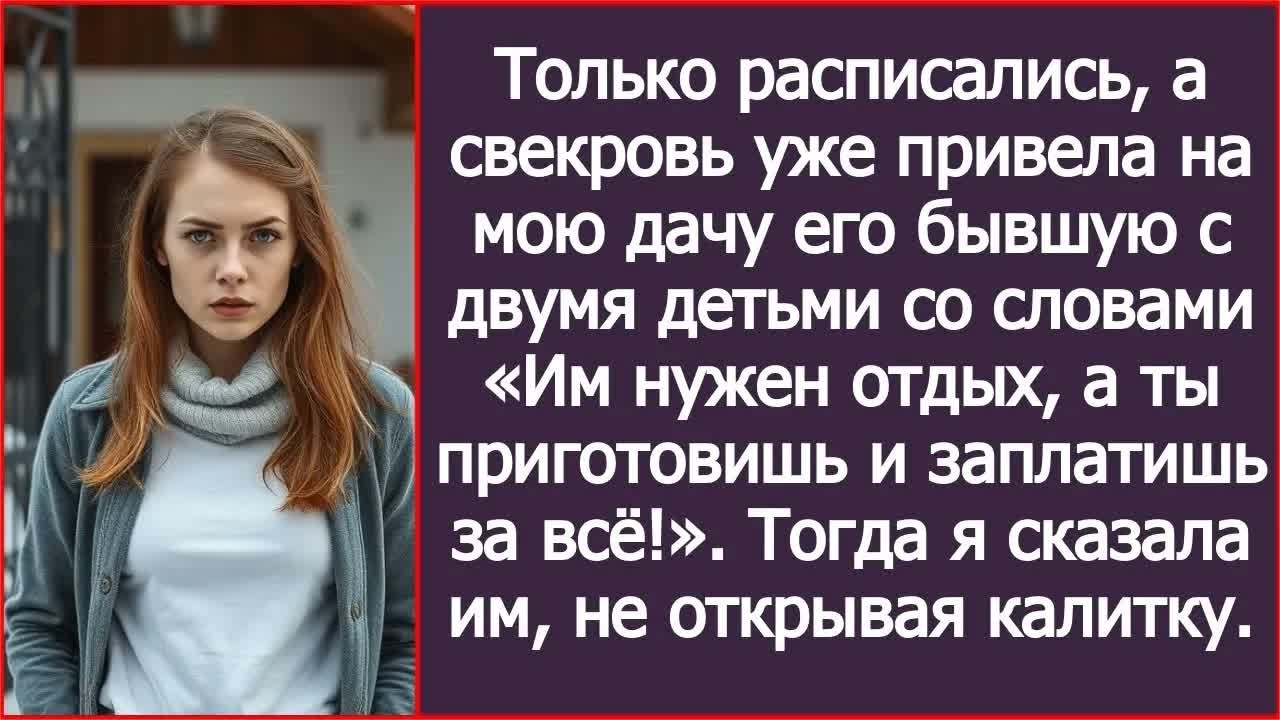 Только вчера расписались, а свекровь уже приехала на мою дачу с его бывшей и детьми.