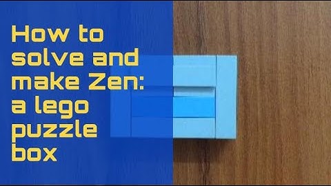 How to solve and make Zen: A lego puzzle box