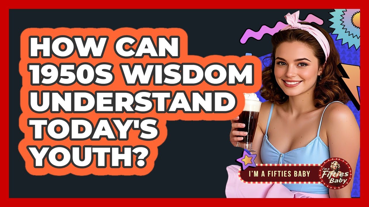 How Can 1950s Wisdom Understand Today's Youth? - Im a 50s Baby