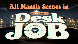 Aperture Desk Job All Mantis Scenes