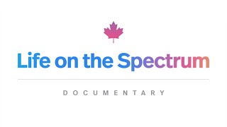 Life On The Spectrum | by Autism Speaks Canada | DOCUMENTARY