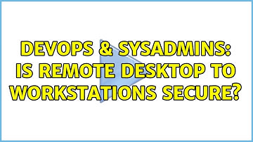 DevOps & SysAdmins: Is Remote Desktop to Workstations Secure? (4 Solutions!!)