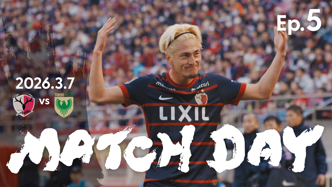 【鹿島アントラーズ】Ep.5 MATCH DAY｜3/7 vs 東京ヴェルディ