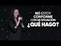 No Estoy Conforme Con Mi Situación, ¿Qué Hago? - Pastora Ana Olondo