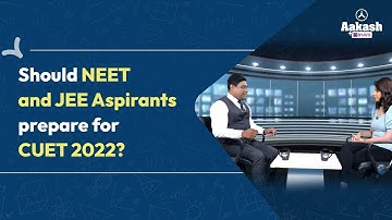 Should NEET and JEE Aspirants prepare for CUET 2022? | Aakash BYJU