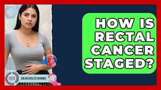 How Is Rectal Cancer Staged? | Colon Health Channel