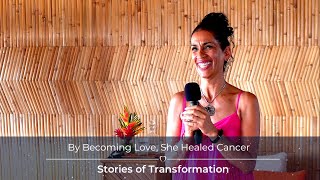 By Becoming Love, She Healed Cancer