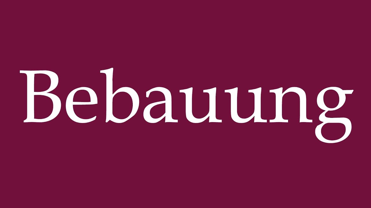 How to Pronounce ''Bebauung'' (Development) Correctly in German